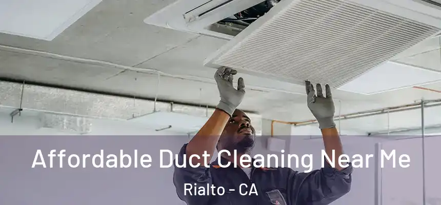 Affordable Duct Cleaning Near Me Rialto - CA