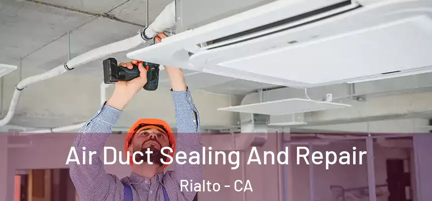Air Duct Sealing And Repair Rialto - CA