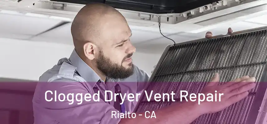 Clogged Dryer Vent Repair Rialto - CA