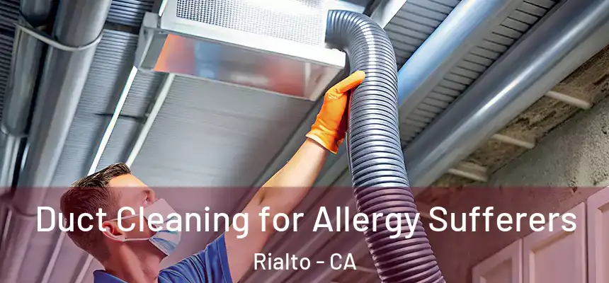 Duct Cleaning for Allergy Sufferers Rialto - CA