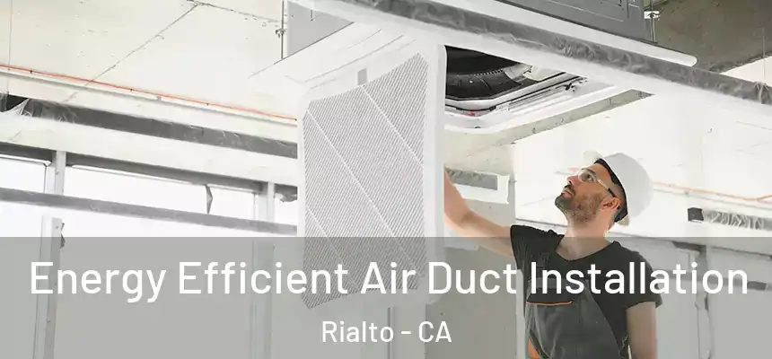 Energy Efficient Air Duct Installation Rialto - CA