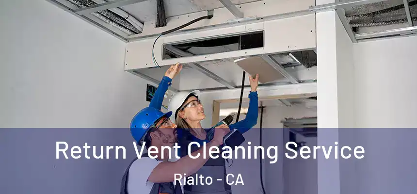 Return Vent Cleaning Service Rialto - CA
